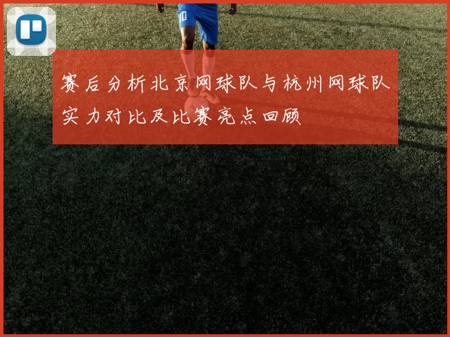 赛后分析北京网球队与杭州网球队实力对比及比赛亮点回顾