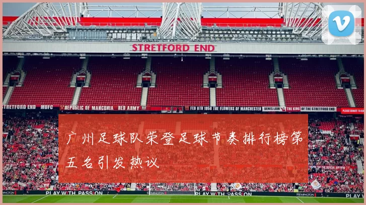 广州足球队荣登足球节奏排行榜第五名引发热议
